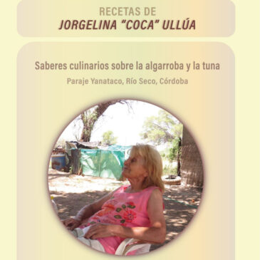 «Recetas de Jorgelina Coca Ullúa. Saberes culinarios sobre la algarroba y la tuna»